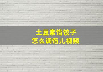 土豆素馅饺子怎么调馅儿视频