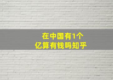 在中国有1个亿算有钱吗知乎