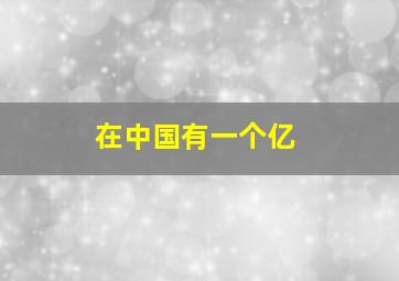 在中国有一个亿