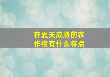 在夏天成熟的农作物有什么特点