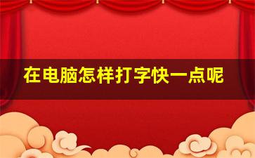 在电脑怎样打字快一点呢