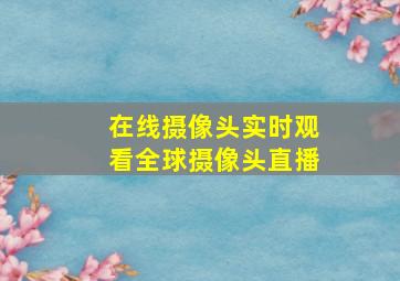 在线摄像头实时观看全球摄像头直播