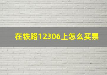 在铁路12306上怎么买票