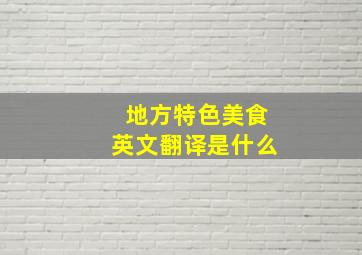 地方特色美食英文翻译是什么