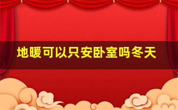 地暖可以只安卧室吗冬天