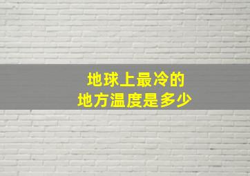 地球上最冷的地方温度是多少