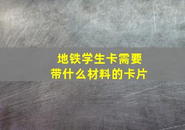 地铁学生卡需要带什么材料的卡片