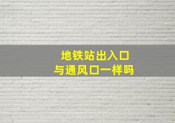 地铁站出入口与通风口一样吗