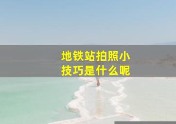 地铁站拍照小技巧是什么呢