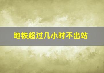 地铁超过几小时不出站