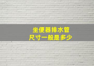 坐便器排水管尺寸一般是多少