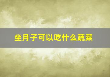 坐月子可以吃什么蔬菜