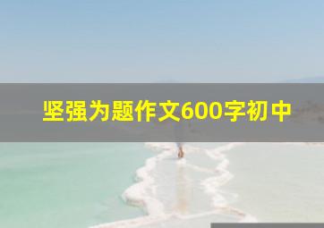 坚强为题作文600字初中