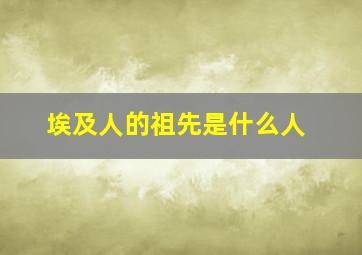 埃及人的祖先是什么人