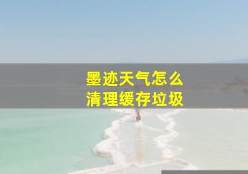 墨迹天气怎么清理缓存垃圾