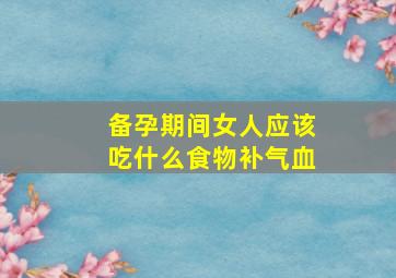 备孕期间女人应该吃什么食物补气血