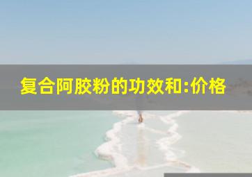 复合阿胶粉的功效和:价格