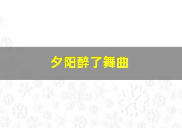 夕阳醉了舞曲