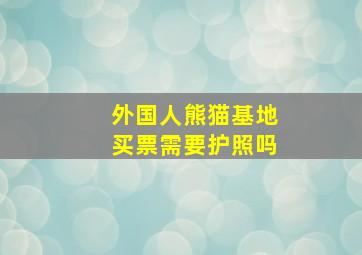 外国人熊猫基地买票需要护照吗