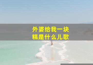 外婆给我一块糕是什么儿歌