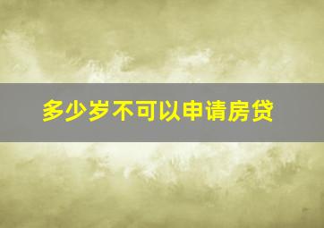 多少岁不可以申请房贷