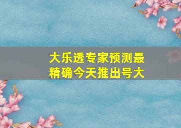 大乐透专家预测最精确今天推出号大