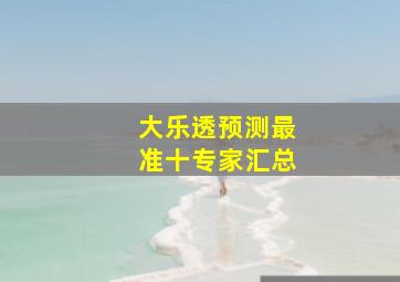 大乐透预测最准十专家汇总