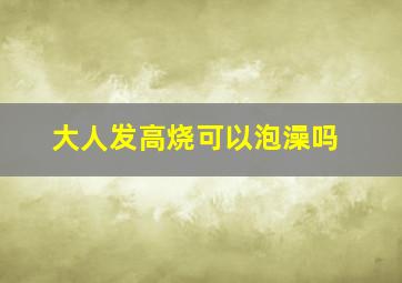 大人发高烧可以泡澡吗