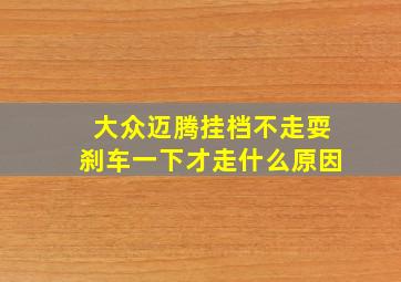 大众迈腾挂档不走耍刹车一下才走什么原因