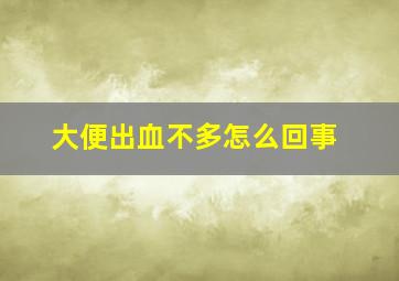 大便出血不多怎么回事