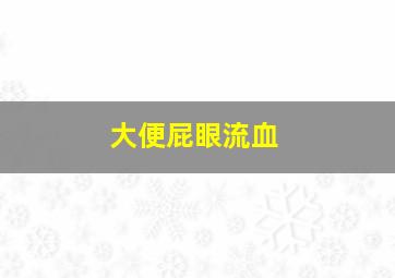 大便屁眼流血