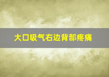 大口吸气右边背部疼痛