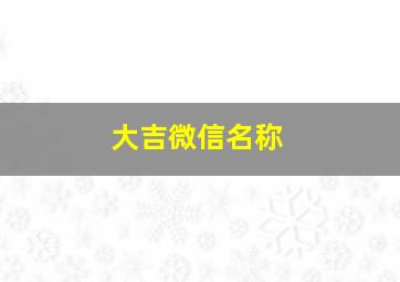 大吉微信名称