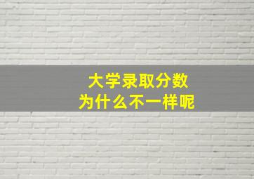 大学录取分数为什么不一样呢