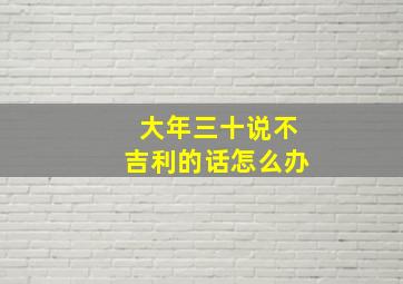 大年三十说不吉利的话怎么办