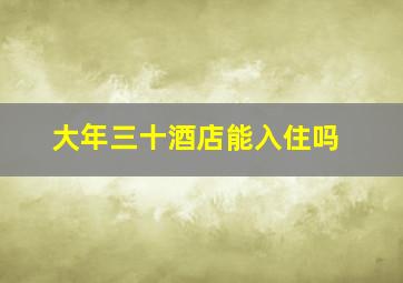 大年三十酒店能入住吗