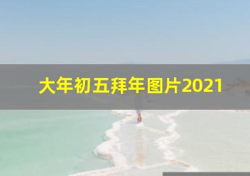 大年初五拜年图片2021