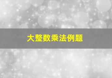 大整数乘法例题