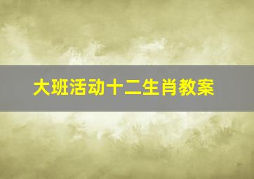 大班活动十二生肖教案