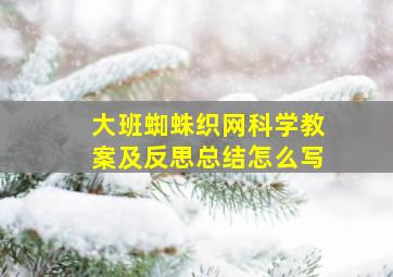 大班蜘蛛织网科学教案及反思总结怎么写