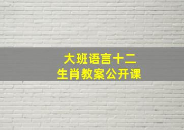 大班语言十二生肖教案公开课