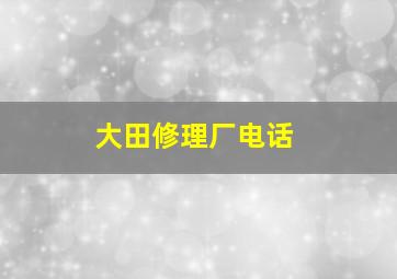 大田修理厂电话