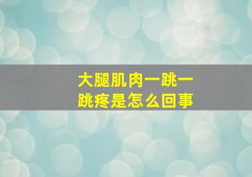 大腿肌肉一跳一跳疼是怎么回事