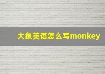 大象英语怎么写monkey