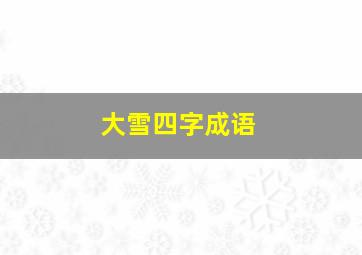 大雪四字成语