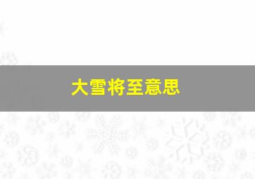 大雪将至意思