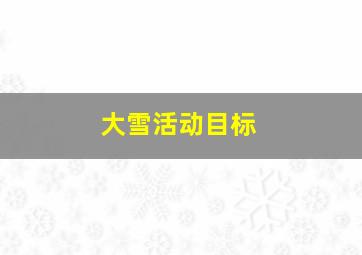 大雪活动目标