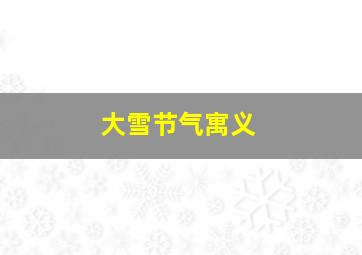 大雪节气寓义