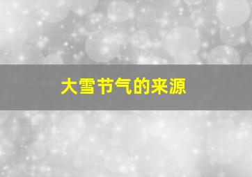 大雪节气的来源