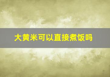 大黄米可以直接煮饭吗